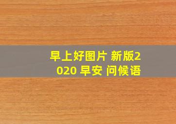 早上好图片 新版2020 早安 问候语